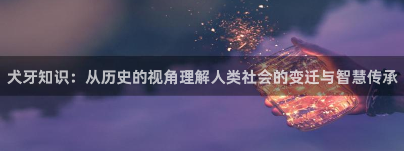 全本小说全文阅读网：犬牙知识：从历史的视角理解人类社会的变迁与智慧传承