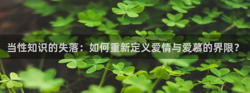 全本小说都：当性知识的失落：如何重新定义爱情与爱慕的界限？