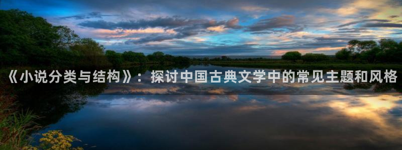 笔趣阁全本小说：《小说分类与结构》：探讨中国古典文学中的常见主题和风格