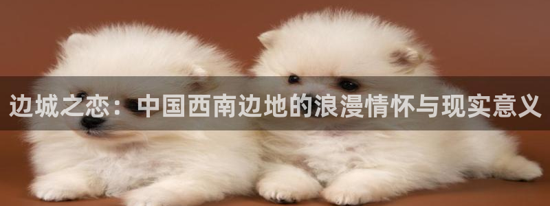 全本小说网推荐：边城之恋：中国西南边地的浪漫情怀与现实意义